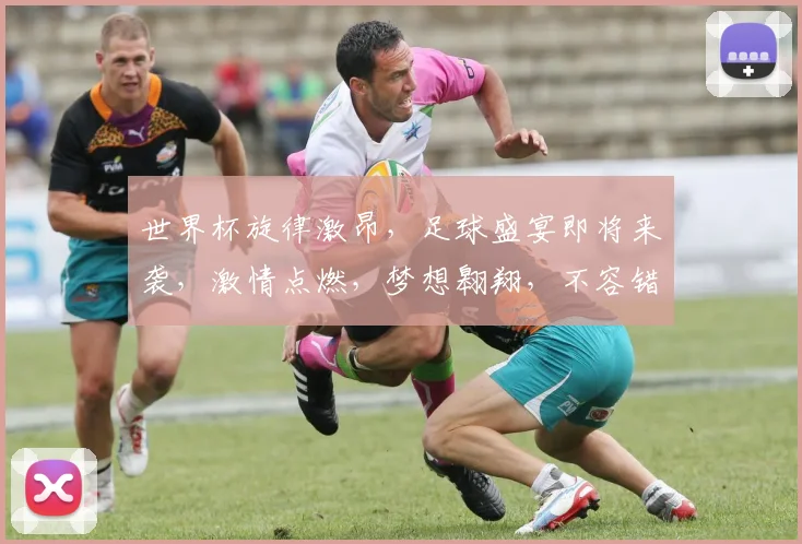 世界杯旋律激昂，足球盛宴即将来袭，激情点燃，梦想翱翔，不容错过